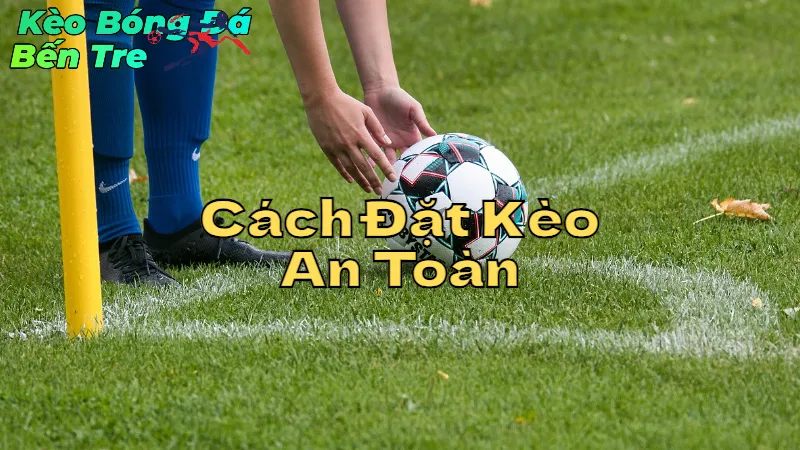 Cách Đặt Kèo An Toàn Tại Bến Tre