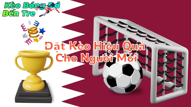 Cách Đặt Kèo Hiệu Quả Cho Người Mới Tại Bến Tre