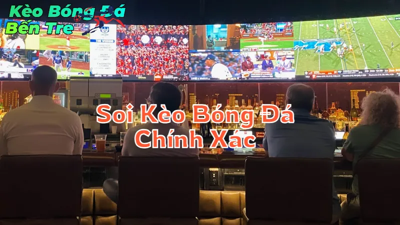 Cách Soi Kèo Bóng Đá Chính Xác Tại Bến Tre