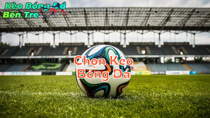 Mẹo Chọn Kèo Bóng Đá Tốt Nhất Tại Bến Tre